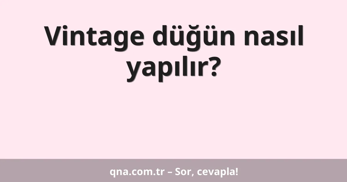 Vintage düğün nasıl yapılır?