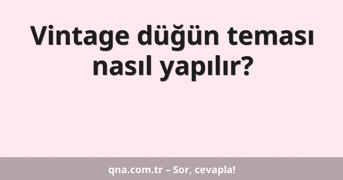 Vintage düğün teması nasıl yapılır?