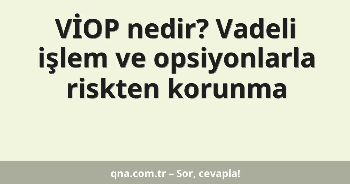 VİOP nedir? Vadeli işlem ve opsiyonlarla riskten korunma