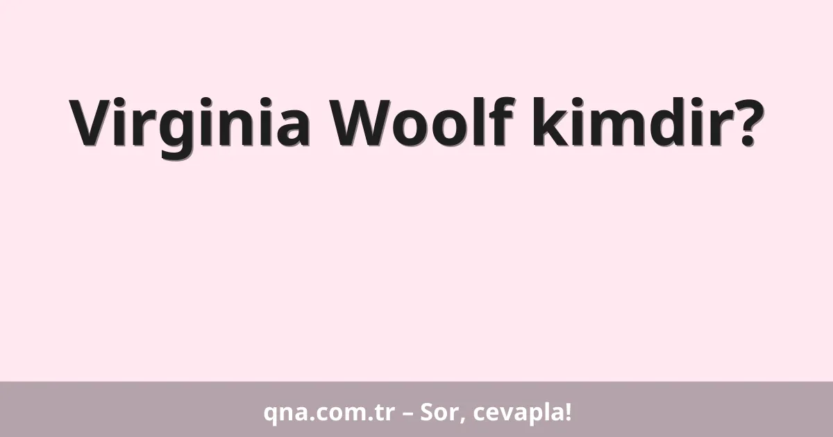 Virginia Woolf kimdir?