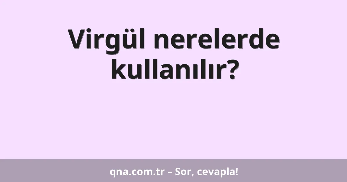 Virgül nerelerde kullanılır?