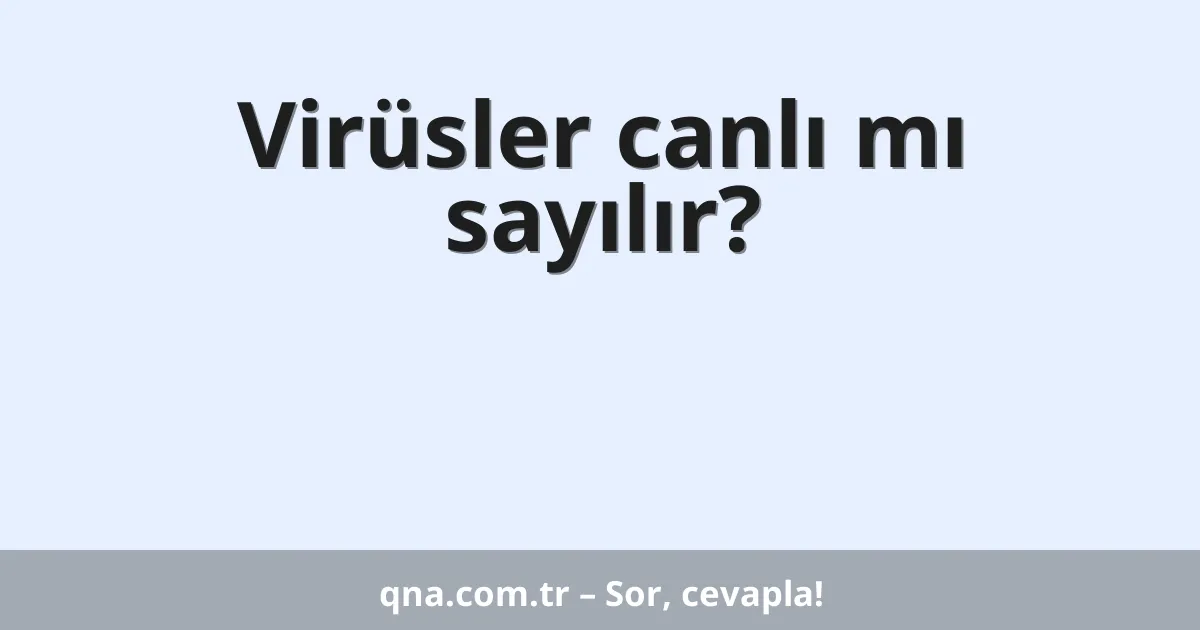 Virüsler canlı mı sayılır?