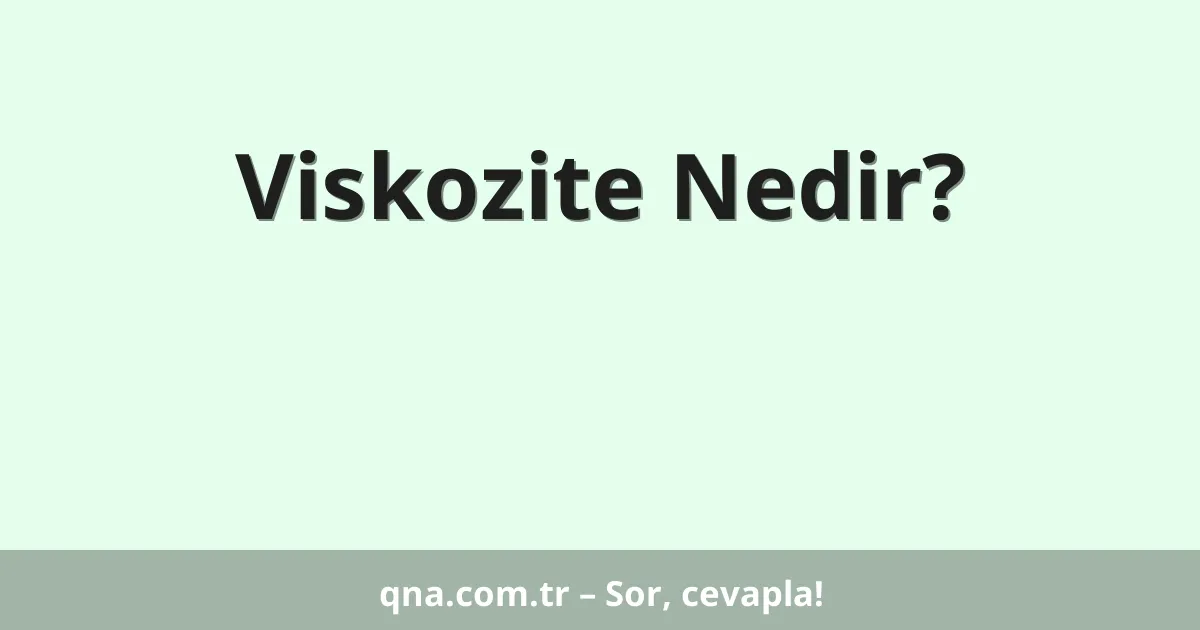Viskozite Nedir?
