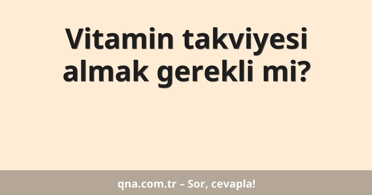 Vitamin takviyesi almak gerekli mi?