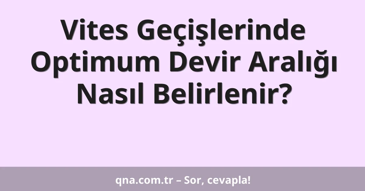 Vites Geçişlerinde Optimum Devir Aralığı Nasıl Belirlenir?