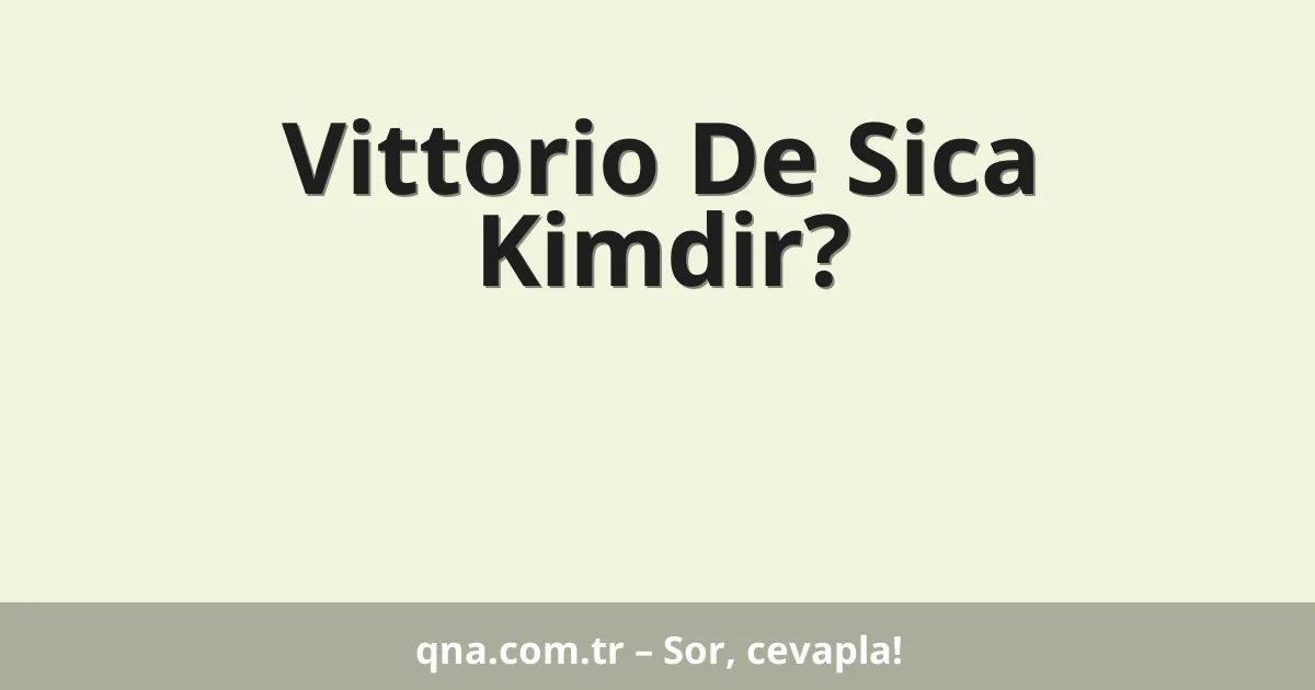 Vittorio De Sica Kimdir?