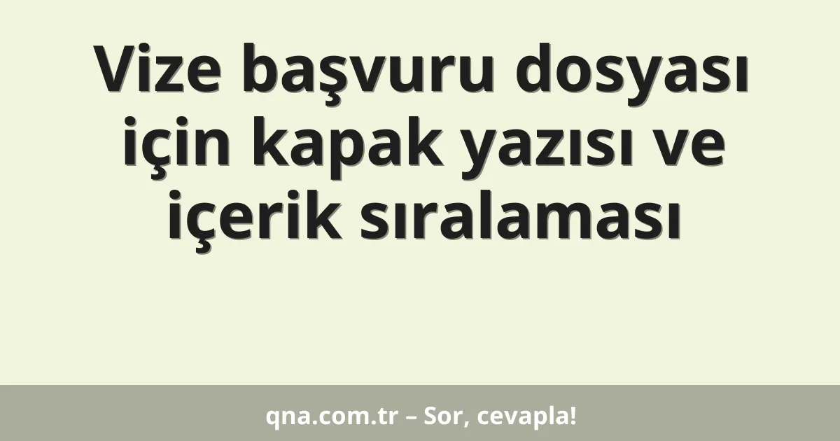 Vize başvuru dosyası için kapak yazısı ve içerik sıralaması