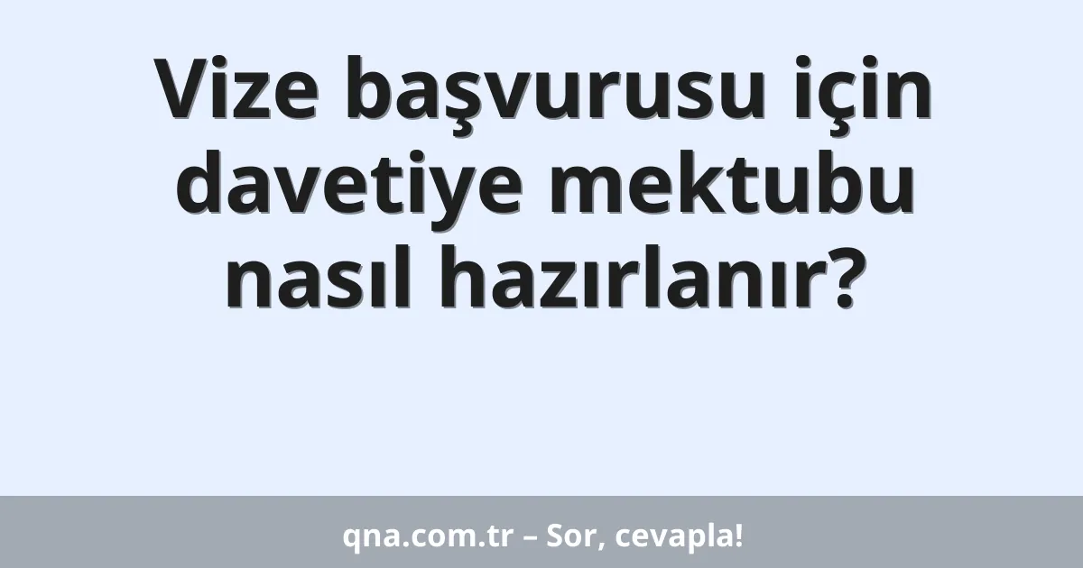 Vize başvurusu için davetiye mektubu nasıl hazırlanır?