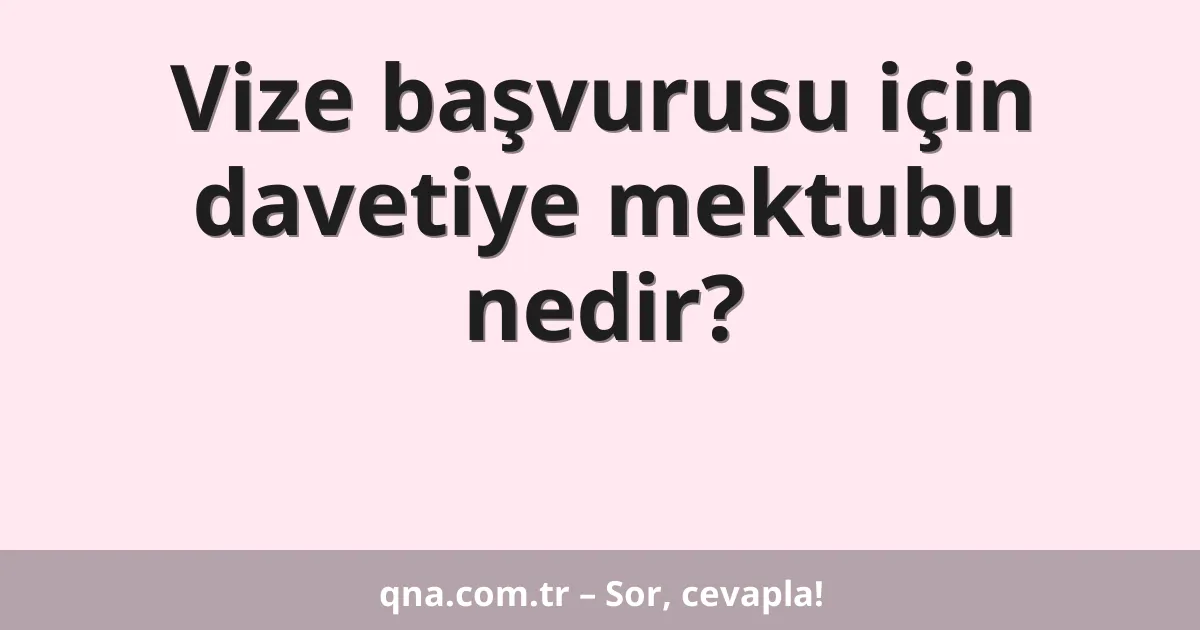 Vize başvurusu için davetiye mektubu nedir?