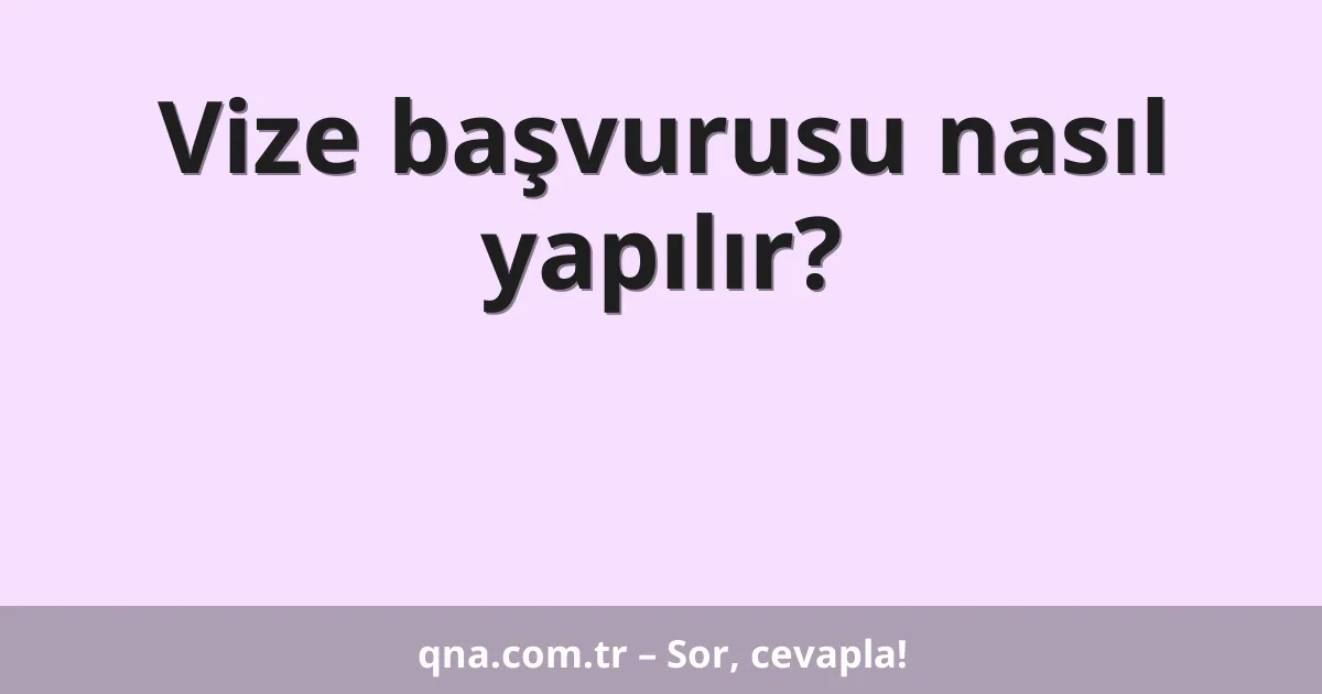 Vize başvurusu nasıl yapılır?