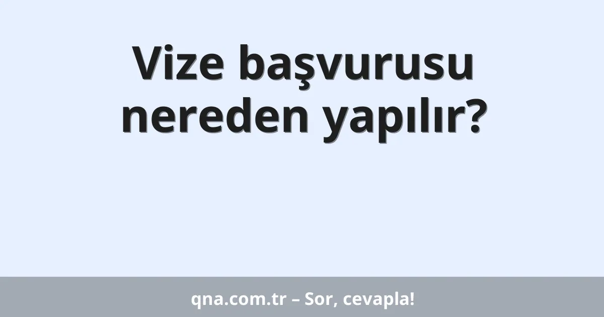 Vize başvurusu nereden yapılır?
