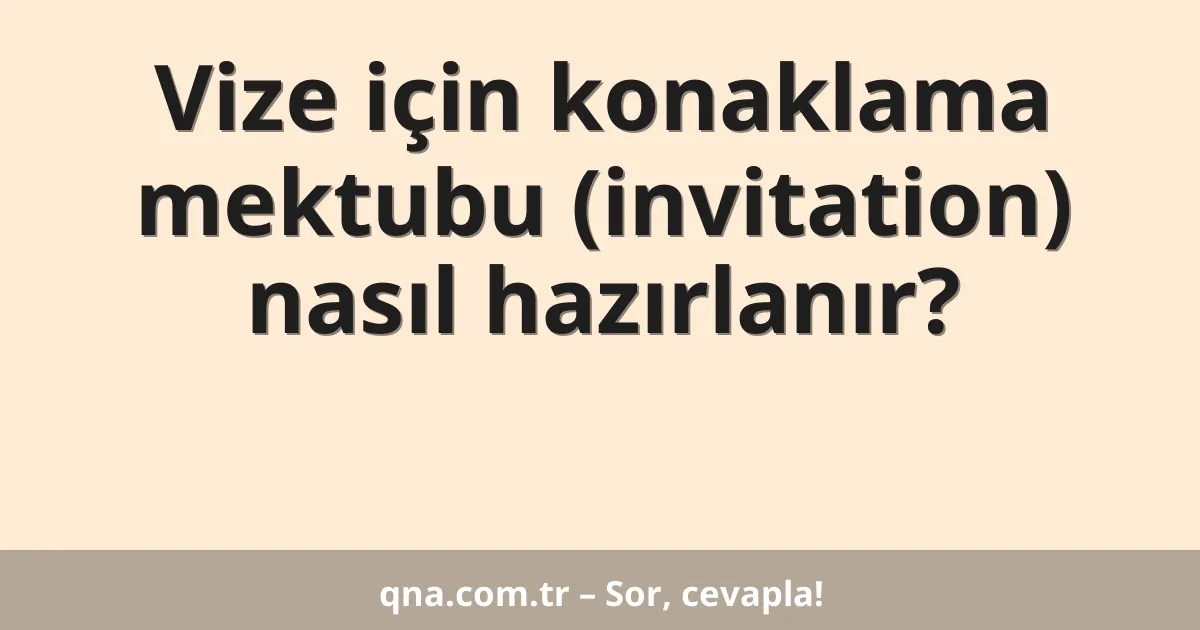 Vize için konaklama mektubu (invitation) nasıl hazırlanır?