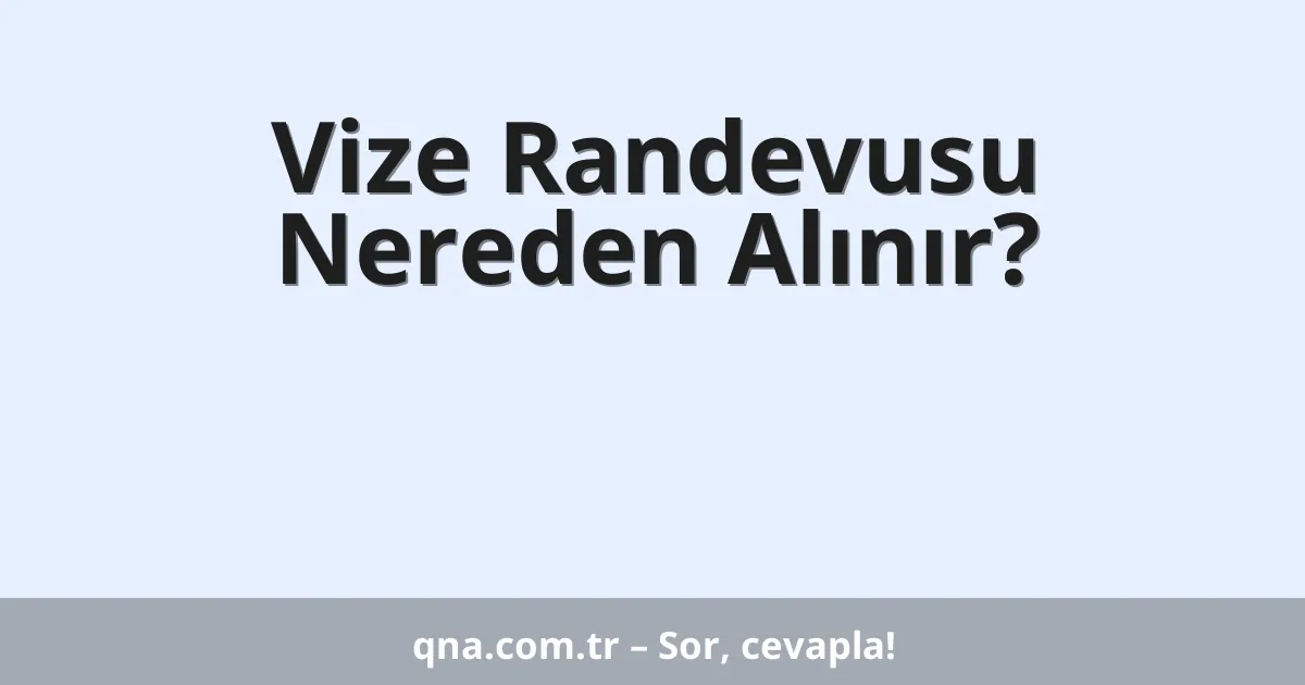 Vize Randevusu Nereden Alınır?