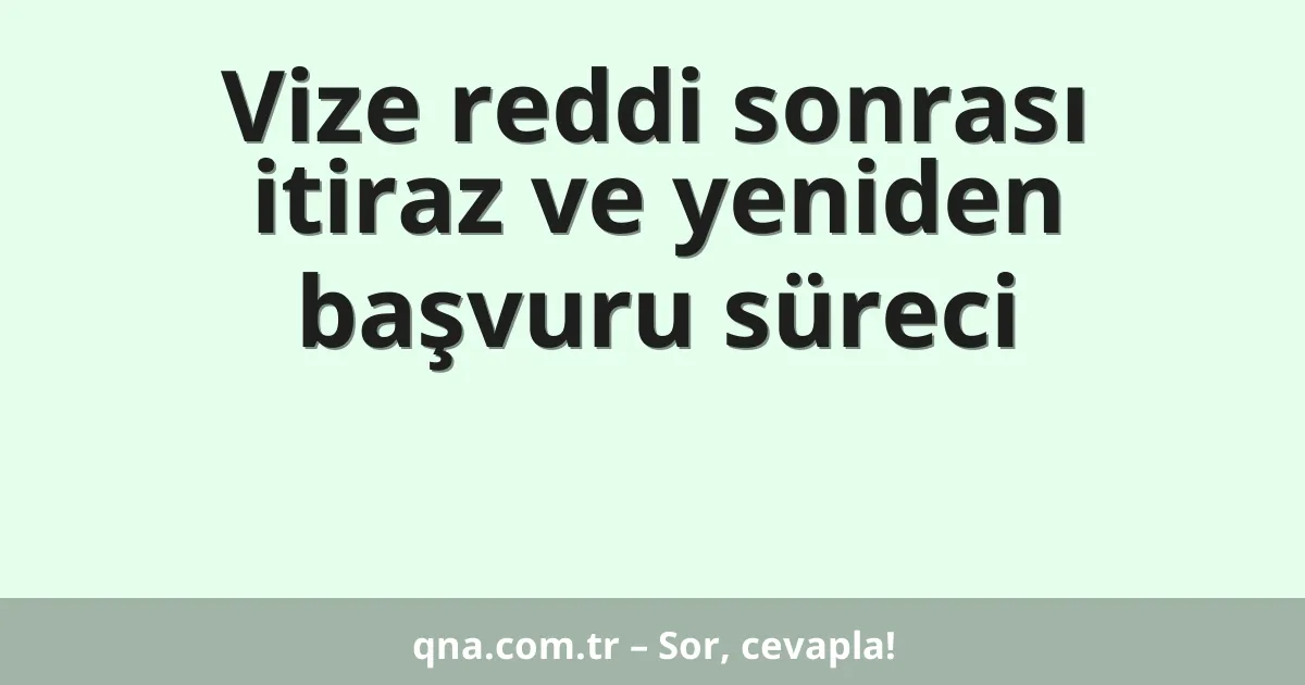 Vize reddi sonrası itiraz ve yeniden başvuru süreci