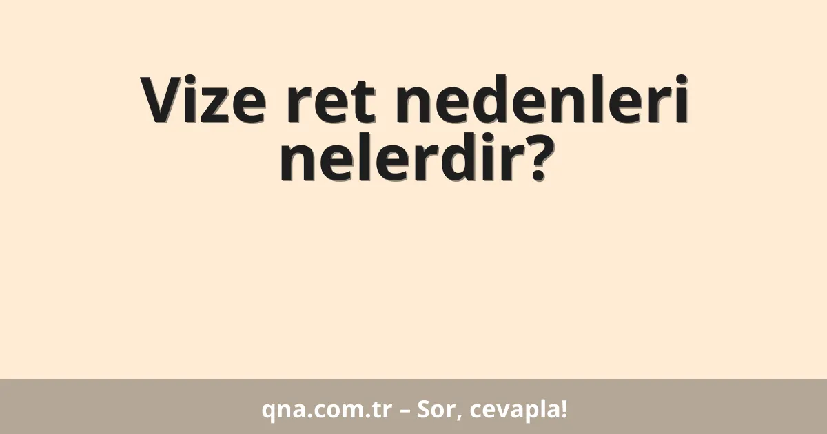 Vize ret nedenleri nelerdir?