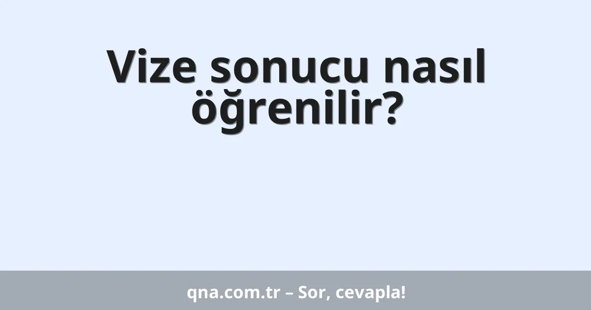 Vize sonucu nasıl öğrenilir?