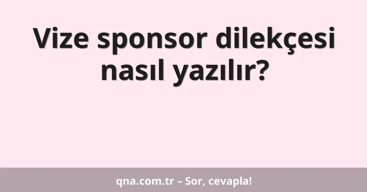 Vize sponsor dilekçesi nasıl yazılır?