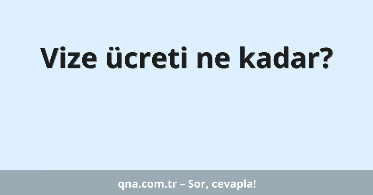 Vize ücreti ne kadar?