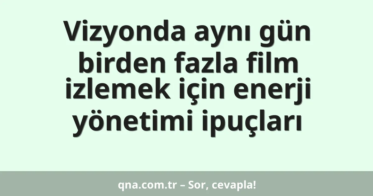 Vizyonda aynı gün birden fazla film izlemek için enerji yönetimi ipuçları