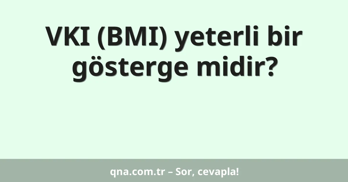 VKI (BMI) yeterli bir gösterge midir?