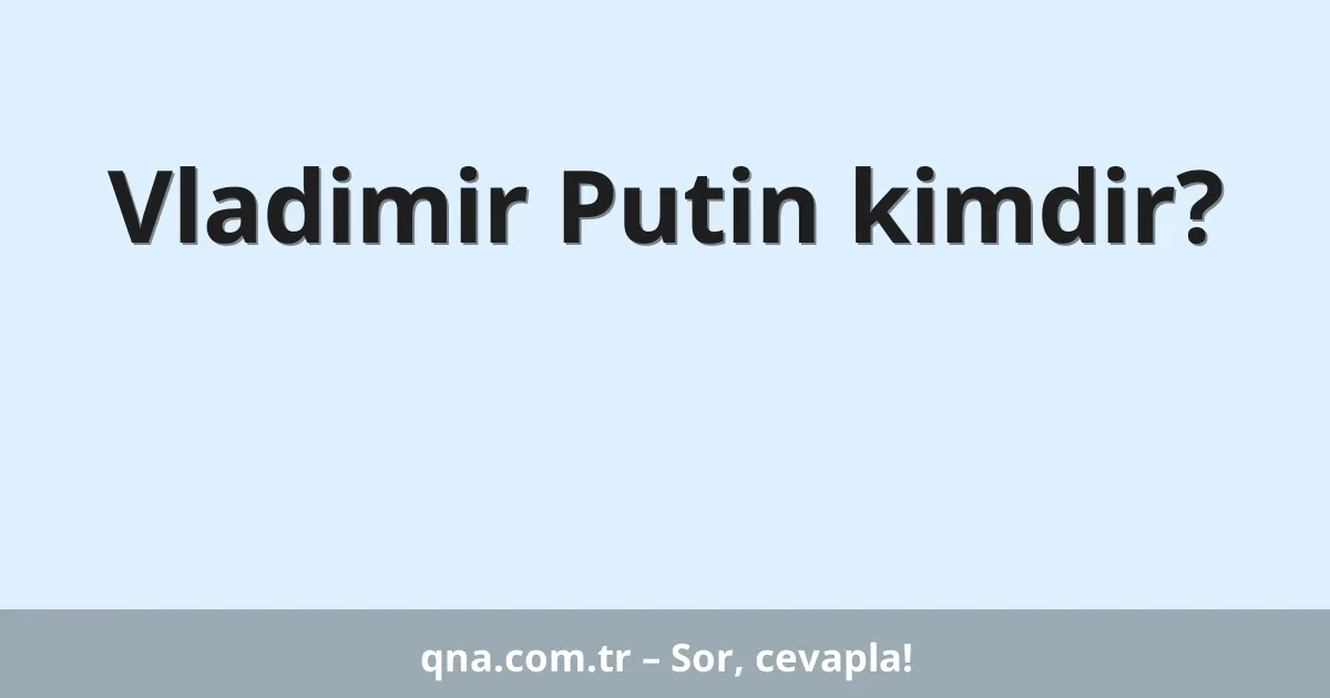 Vladimir Putin kimdir?
