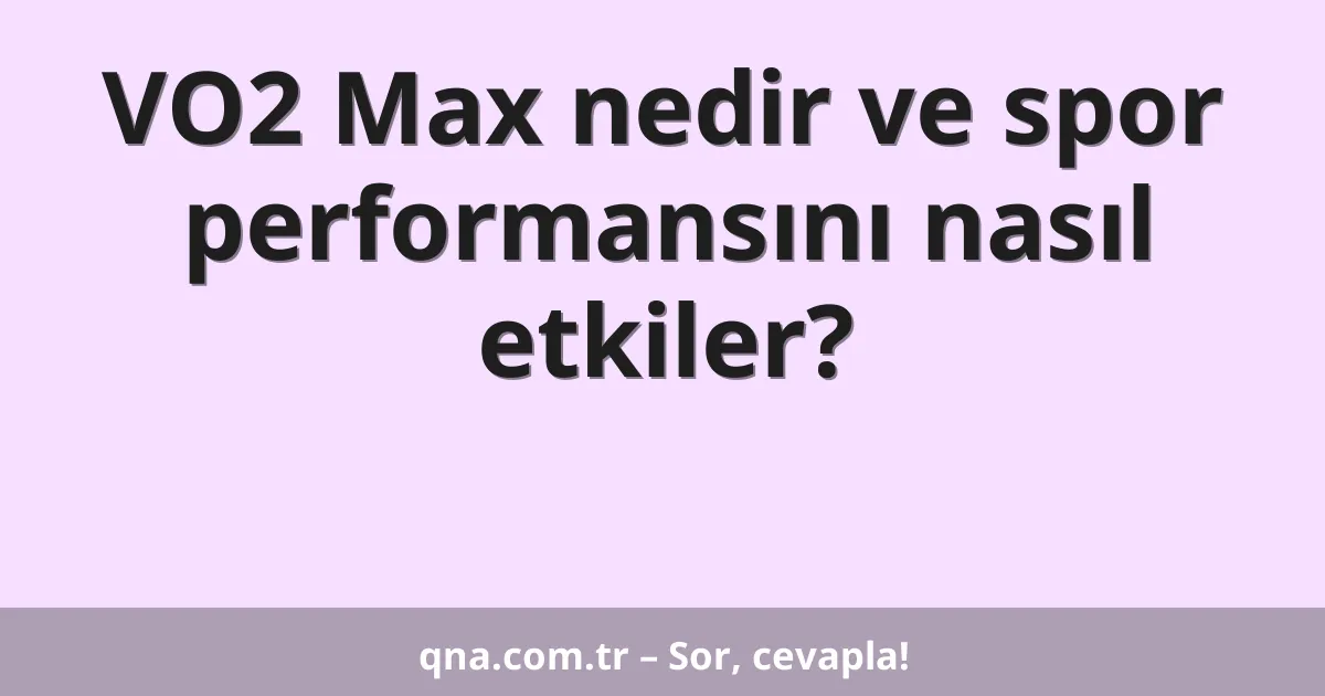 VO2 Max nedir ve spor performansını nasıl etkiler?