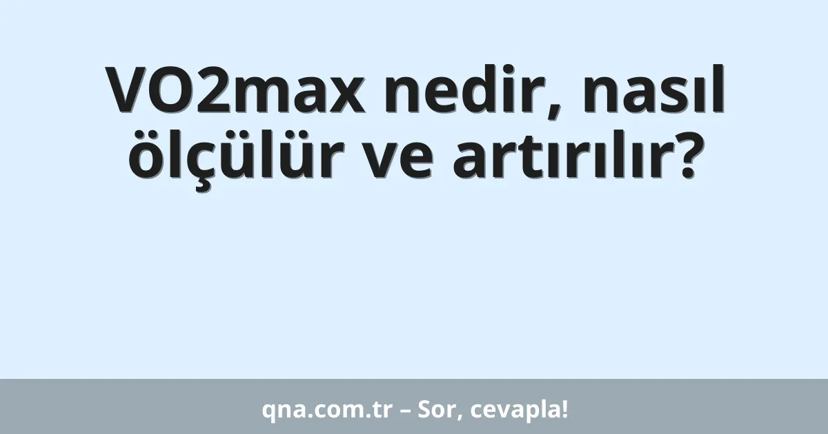 VO2max nedir, nasıl ölçülür ve artırılır?