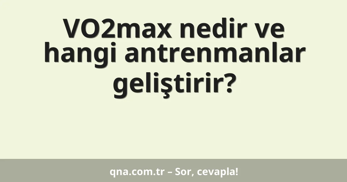 VO2max nedir ve hangi antrenmanlar geliştirir?