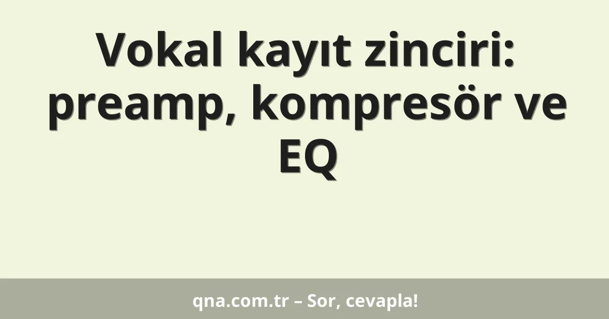 Vokal kayıt zinciri: preamp, kompresör ve EQ