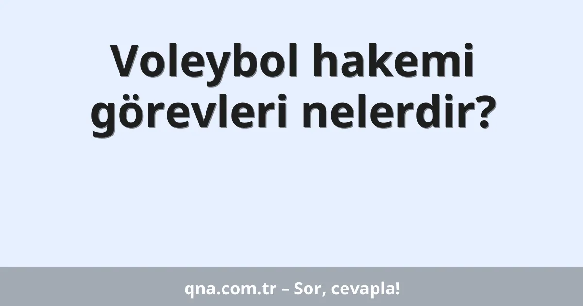 Voleybol hakemi görevleri nelerdir?