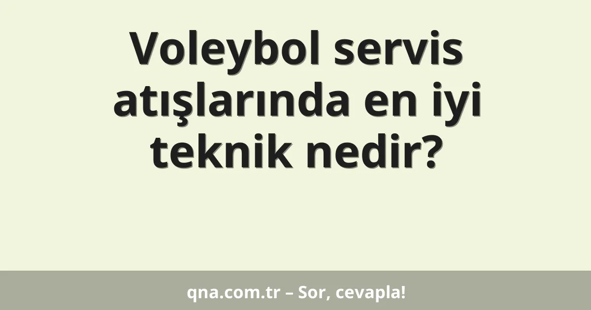 Voleybol servis atışlarında en iyi teknik nedir?