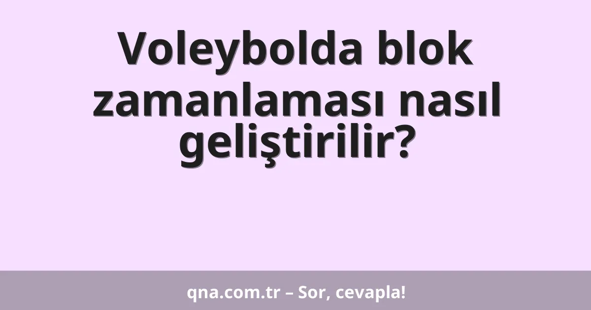 Voleybolda blok zamanlaması nasıl geliştirilir?