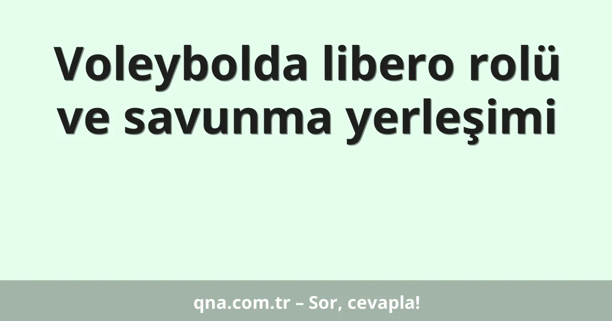 Voleybolda libero rolü ve savunma yerleşimi