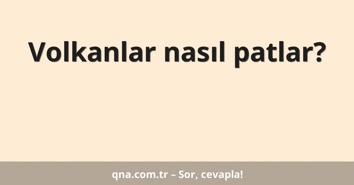 Volkanlar nasıl patlar?