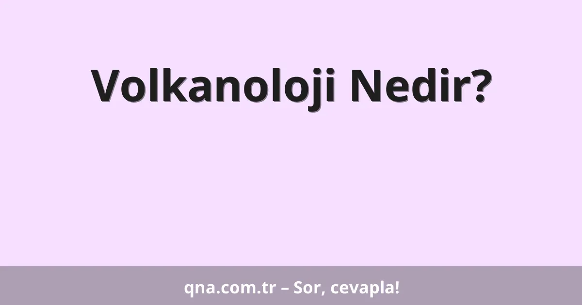 Volkanoloji Nedir?