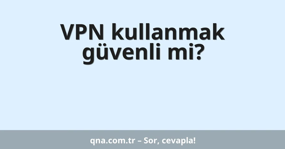 VPN kullanmak güvenli mi?