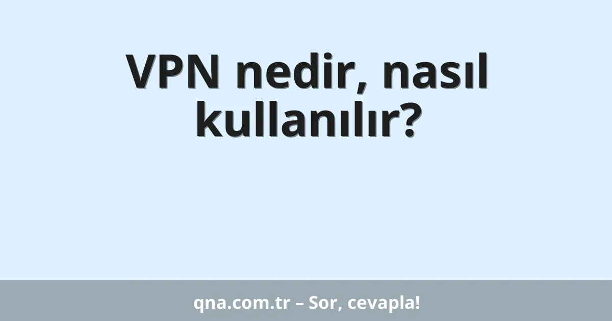 VPN nedir, nasıl kullanılır?
