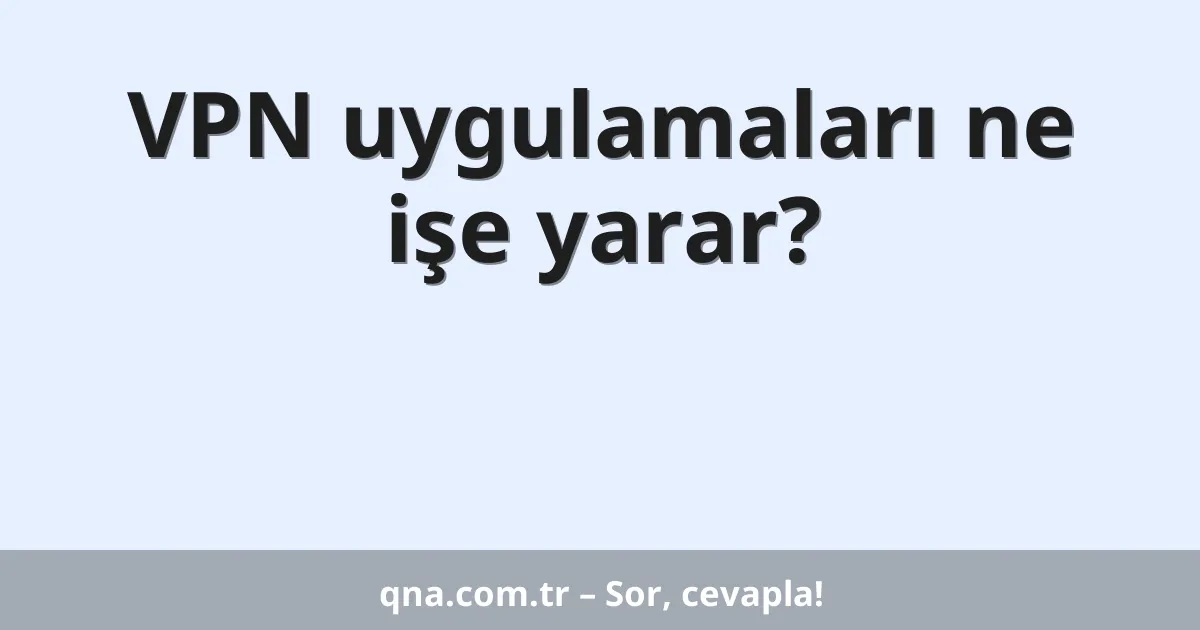 VPN uygulamaları ne işe yarar?
