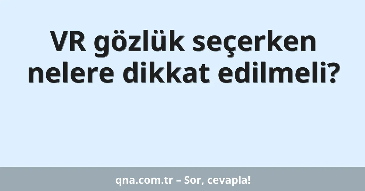 VR gözlük seçerken nelere dikkat edilmeli?