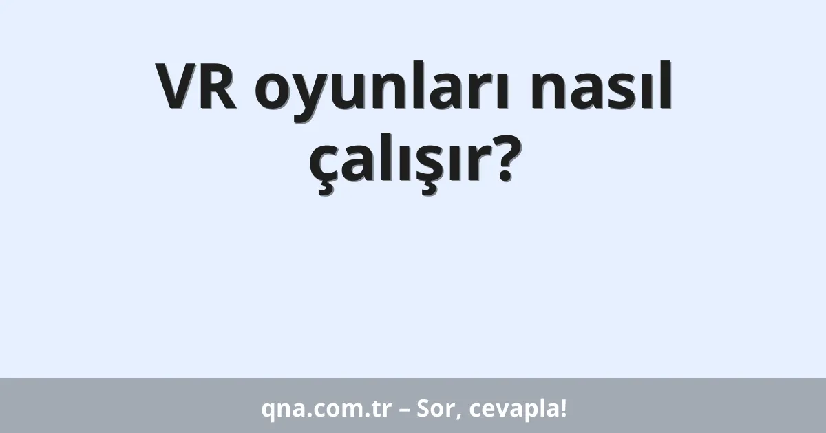 VR oyunları nasıl çalışır?