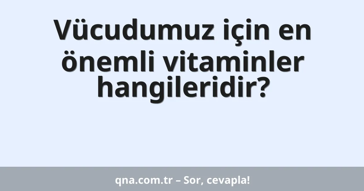 Vücudumuz için en önemli vitaminler hangileridir?