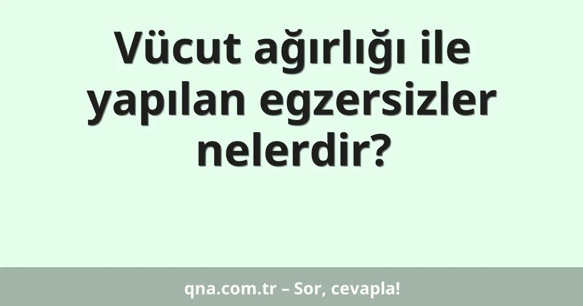 Vücut ağırlığı ile yapılan egzersizler nelerdir?
