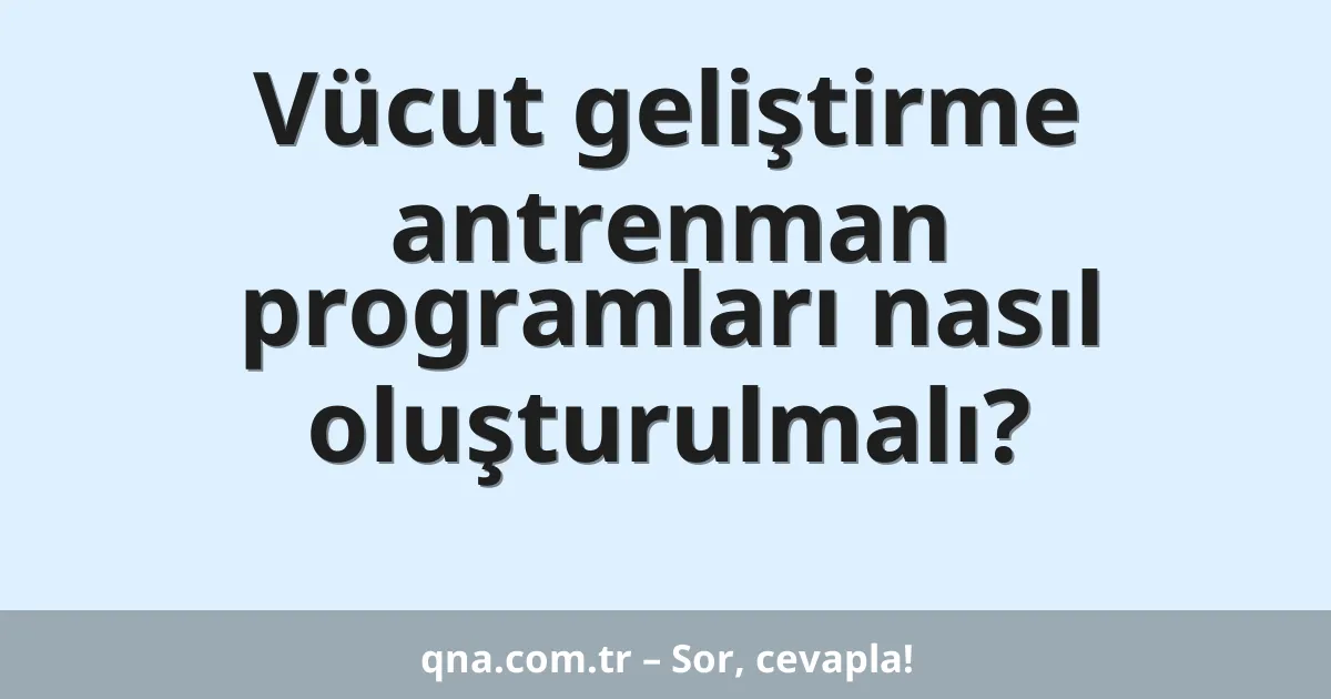 Vücut geliştirme antrenman programları nasıl oluşturulmalı?