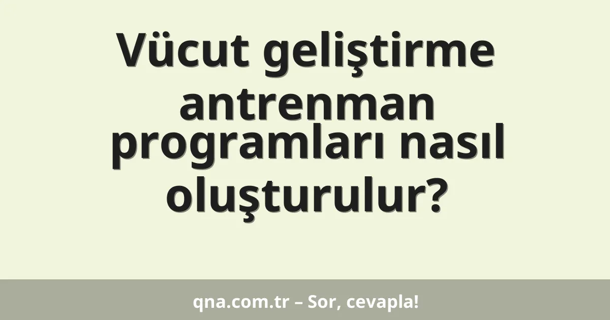 Vücut geliştirme antrenman programları nasıl oluşturulur?