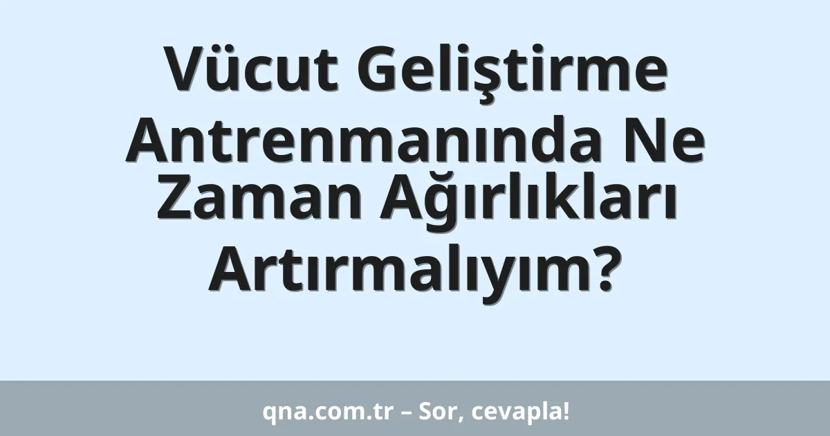 Vücut Geliştirme Antrenmanında Ne Zaman Ağırlıkları Artırmalıyım?