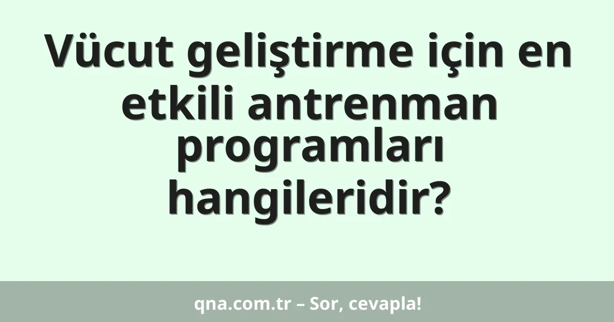 Vücut geliştirme için en etkili antrenman programları hangileridir?