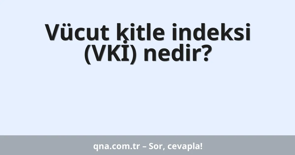 Vücut kitle indeksi (VKİ) nedir?