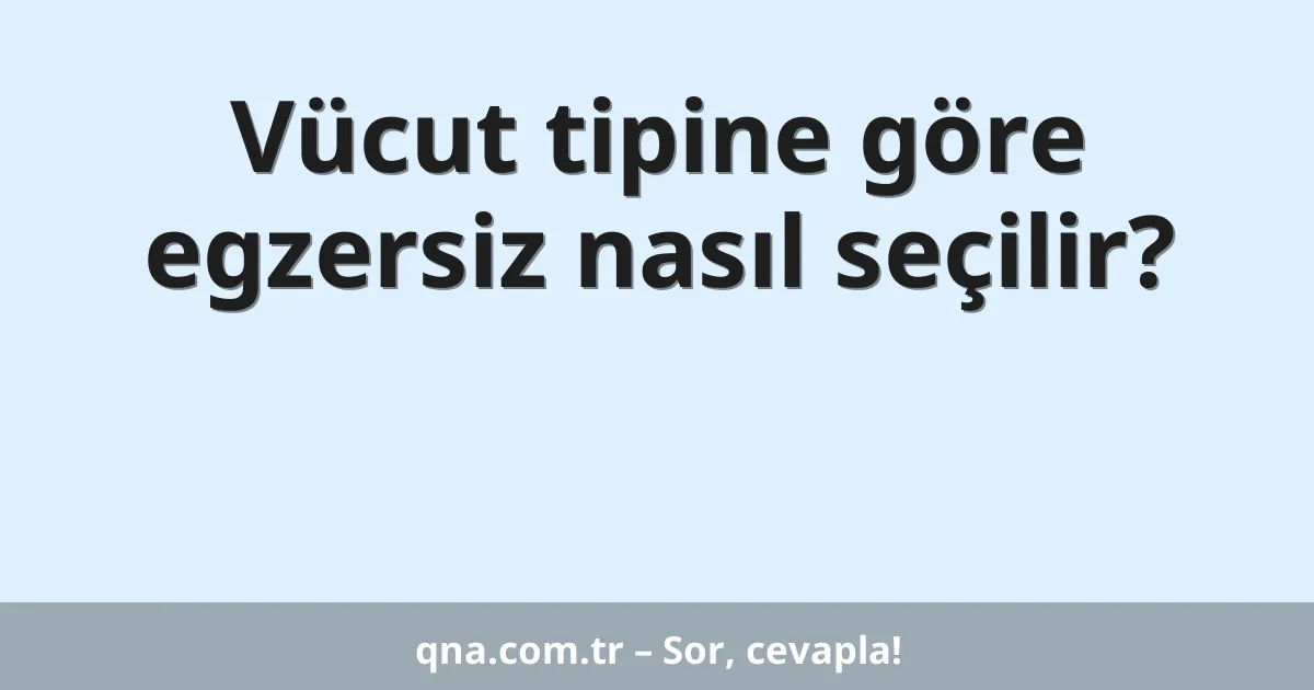 Vücut tipine göre egzersiz nasıl seçilir?