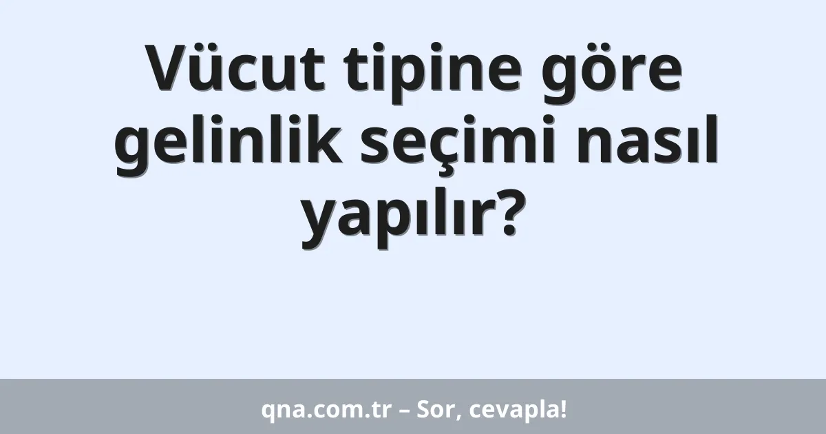 Vücut tipine göre gelinlik seçimi nasıl yapılır?