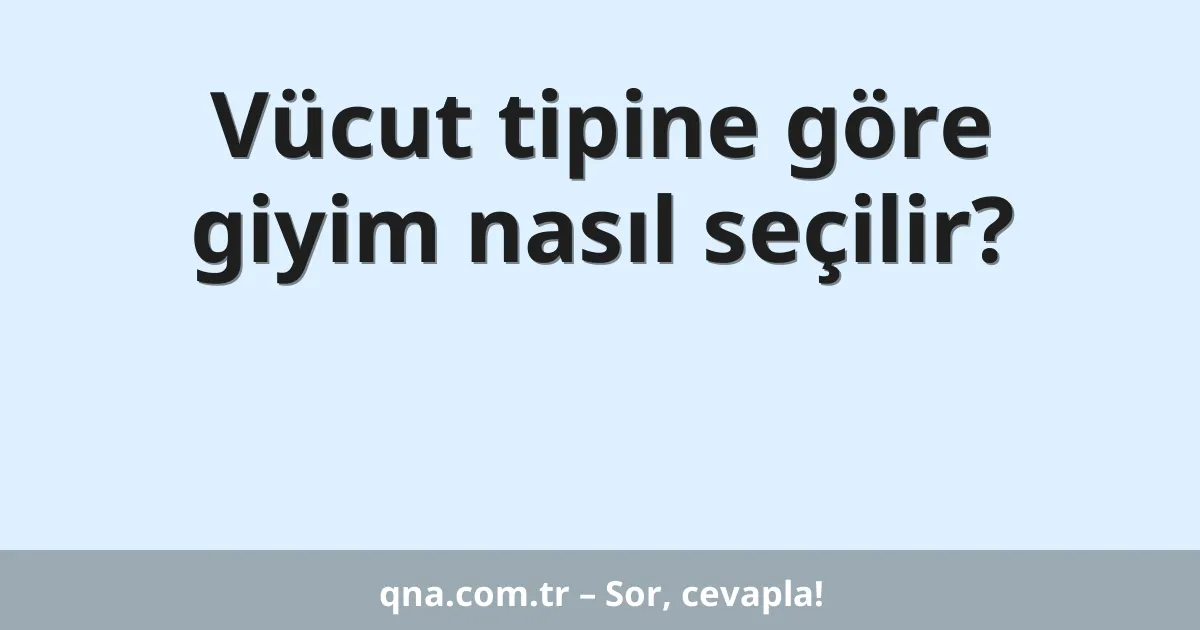 Vücut tipine göre giyim nasıl seçilir?
